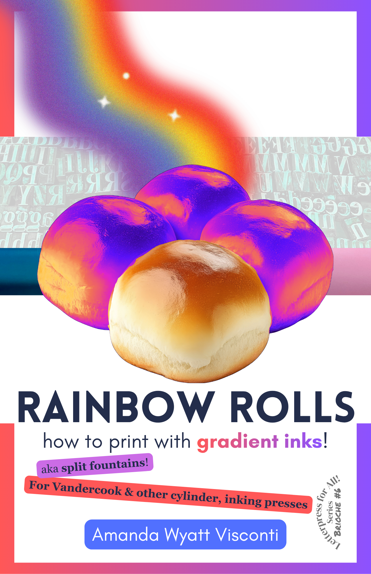 "Rainbow Rolls" zine cover, and the title over the author's name (Amanda Wyatt Visconti) and the "Letterpress For All! Brioche #6" logo