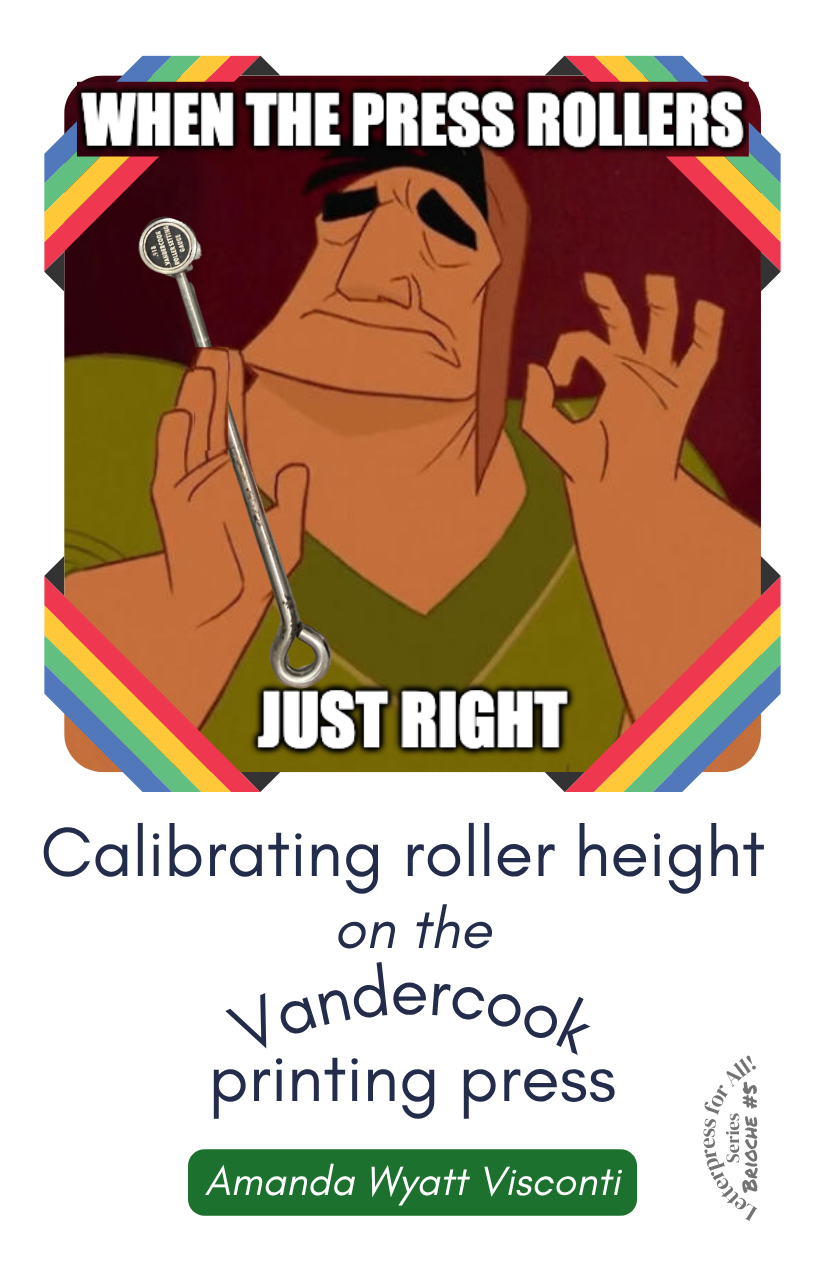 "When the press rollers just right: calibrating roller height on the Vandercook printing press" zine cover showing the "when the x just right" meme from the "Emperor's New Groove" movie, and the title over the author's name (Amanda Wyatt Visconti) and the Letterpress For All! Brioche #5" logo
